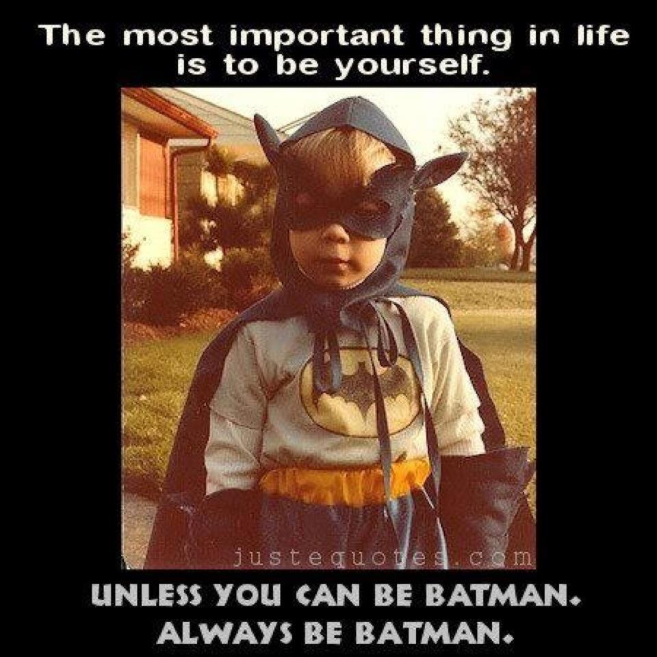Be yourself... unless you can be Batman. Always Be Batman.